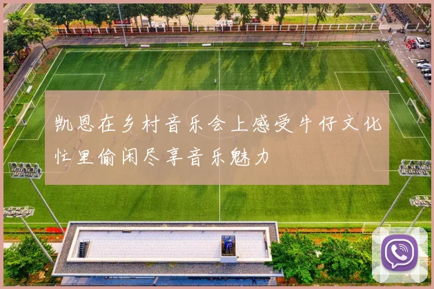 凯恩在乡村音乐会上感受牛仔文化忙里偷闲尽享音乐魅力