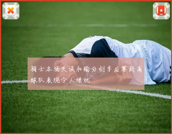 骑士本场失误和输分创季后赛新高球队表现令人堪忧